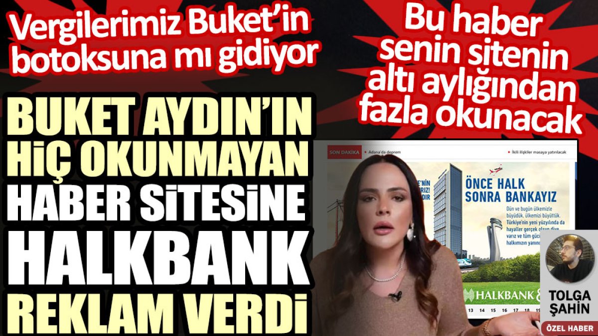 Buket Aydın’ın hiç okunmayan haber sitesine Halkbank'tan reklam yağıyor