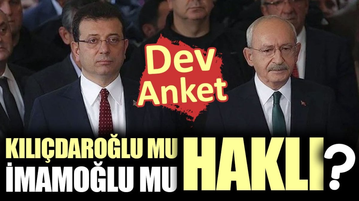 Kılıçdaroğlu mu haklı İmamoğlu mu? Dev anket