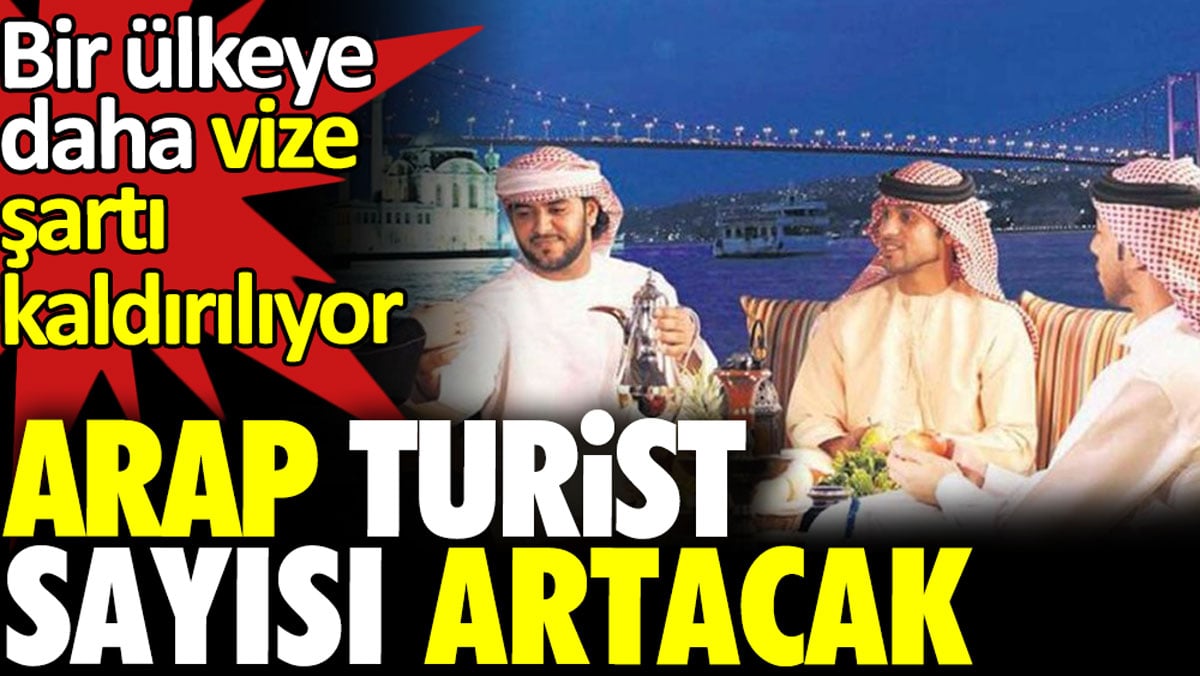 Arap turist sayısı artacak. Bir ülkeye daha vize şartı kaldırılıyor