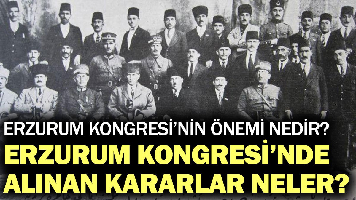 Erzurum Kongresi’nin önemi nedir? Erzurum Kongresi’nde alınan kararlar neler?