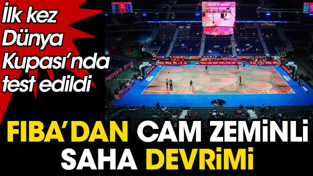 FIBA ilk kez cam zeminli sahayı kullandı