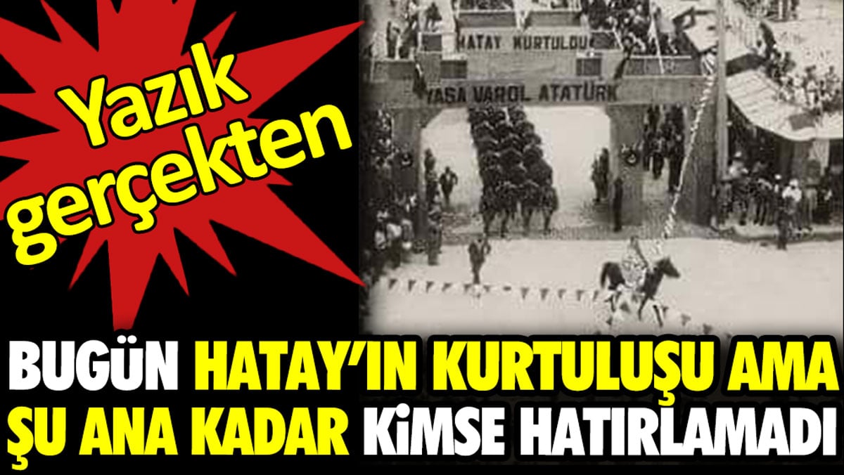 Bugün Hatay’ın kurtuluşu ama şu ana kadar kimse hatırlamadı. Yazık gerçekten