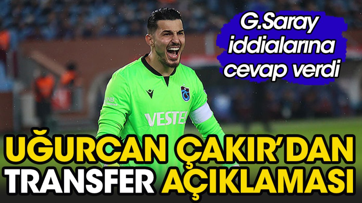 Uğurcan Çakır'dan transfer açıklaması. G.Saray iddialarına cevap verdi