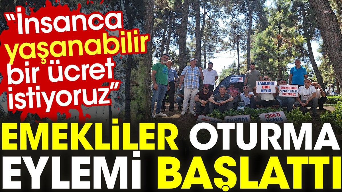 Emekliler oturma eylemi başlattı: İnsanca yaşanabilir bir ücret istiyoruz