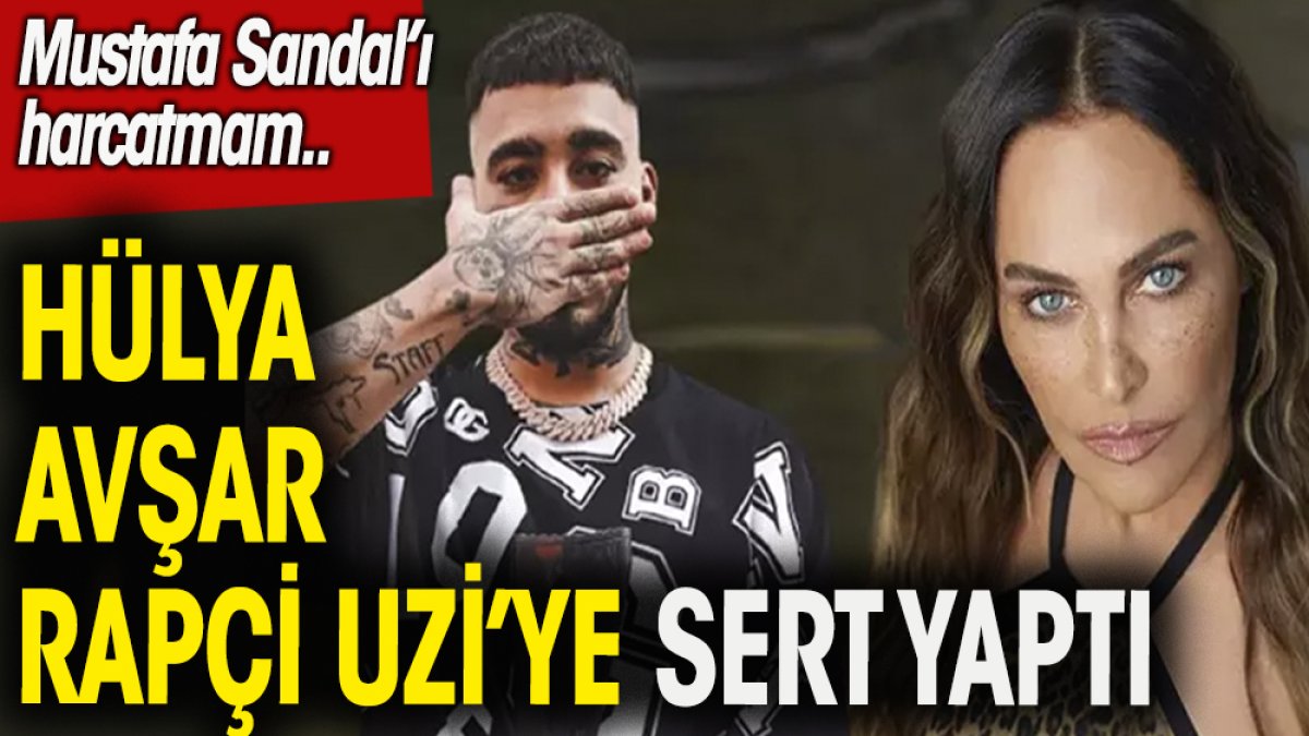 Hülya Avşar rapçi Uzi'ye sert yaptı. Mustafa Sandal'ı harcatmam