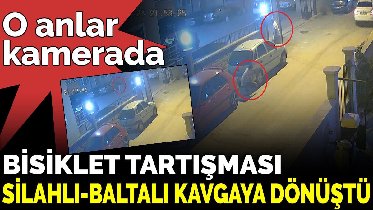 Bisiklet tartışması, silahlı-baltalı kavgaya dönüştü; o anlar kamerada