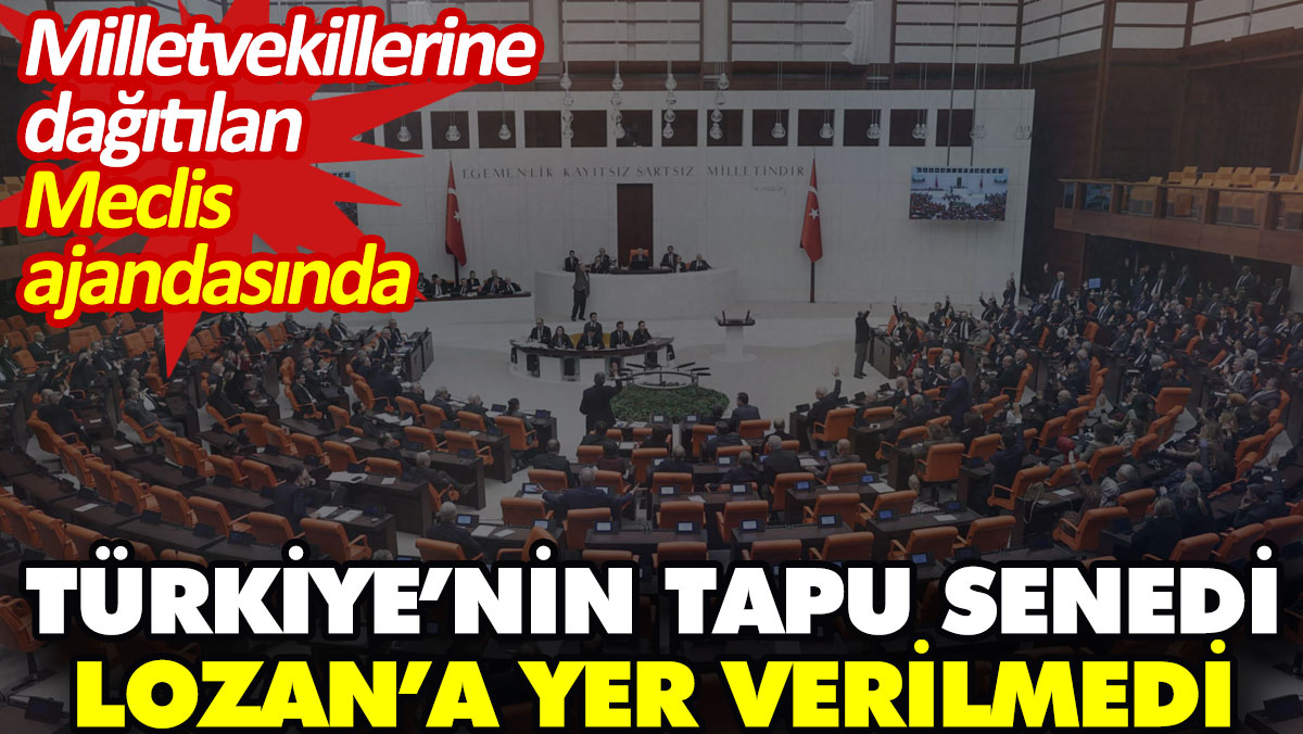 Milletvekillerine dağıtılan ajandada Türkiye’nin tapu senedi Lozan’a yer verilmedi