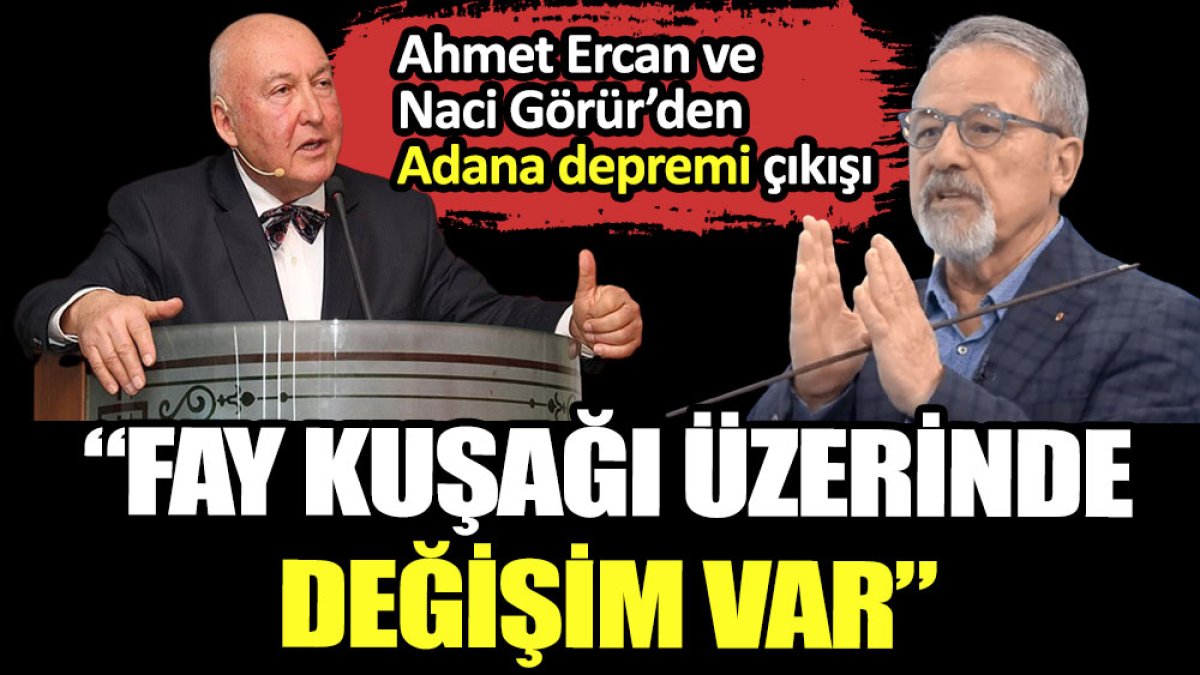 Ahmet Ercan ve Naci Görür'den Adana depremi çıkışı