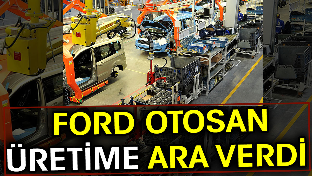 Ford Otosan üretime ara verdi