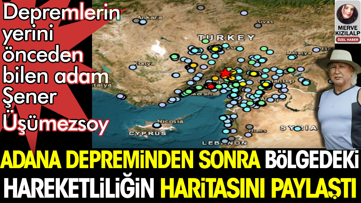 Adana depreminden sonra Şener Üşümezsoy bölgedeki hareketliliğin haritasını paylaştı