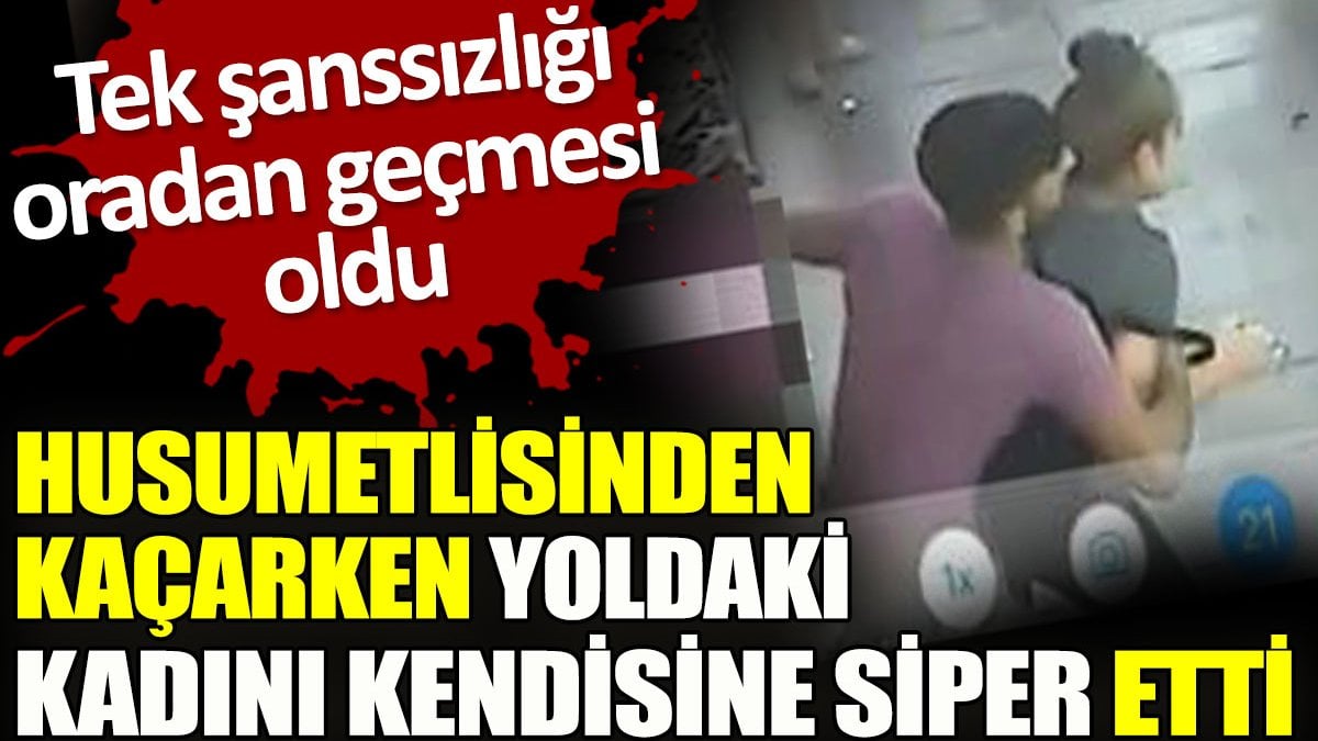 Husumetlisinden kaçarken yoldaki kadını kendisine siper etti