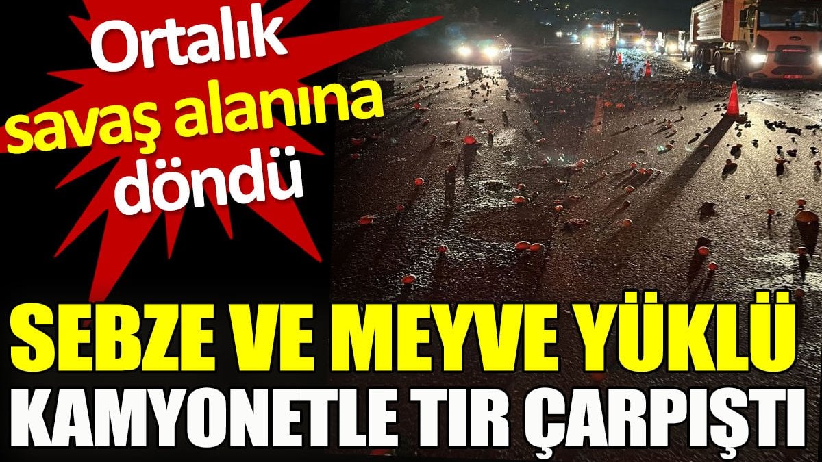 Sebze ve meyve yüklü kamyonetle tır çarpıştı