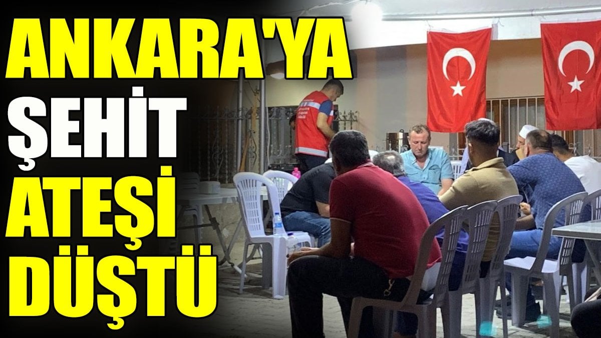 Ankara’ya şehit ateşi düştü