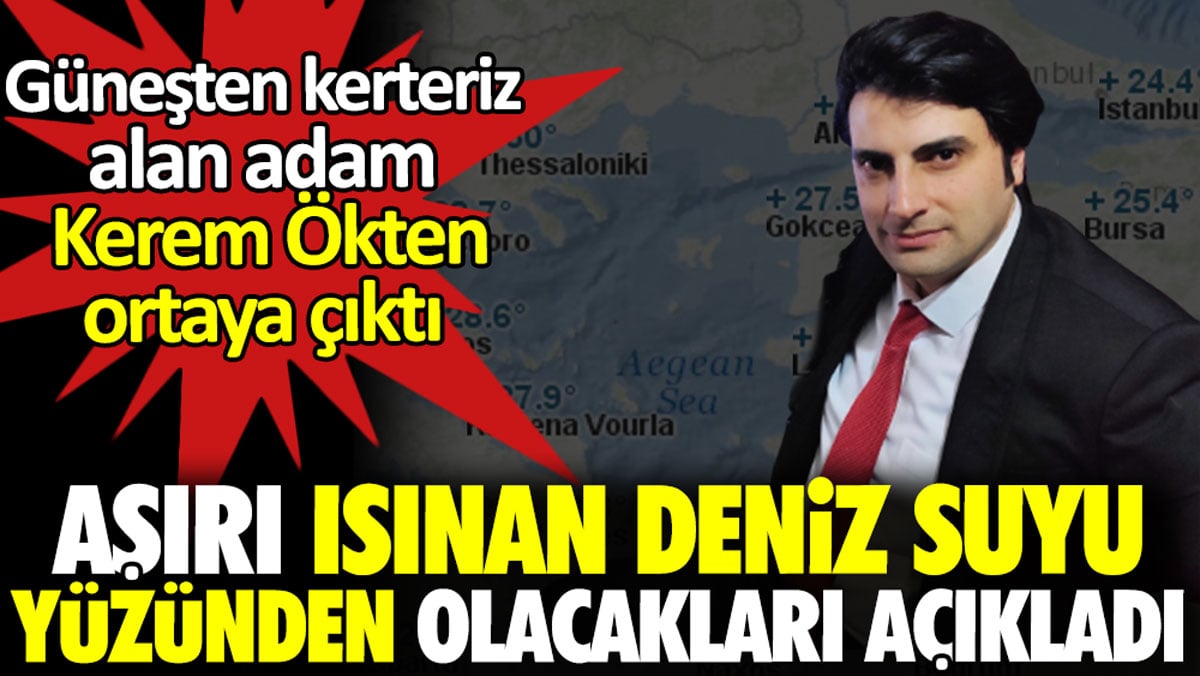 Güneşten kerteriz alan adam Kerem Ökten aşırı ısınan deniz suyu yüzünden olacakları açıkladı