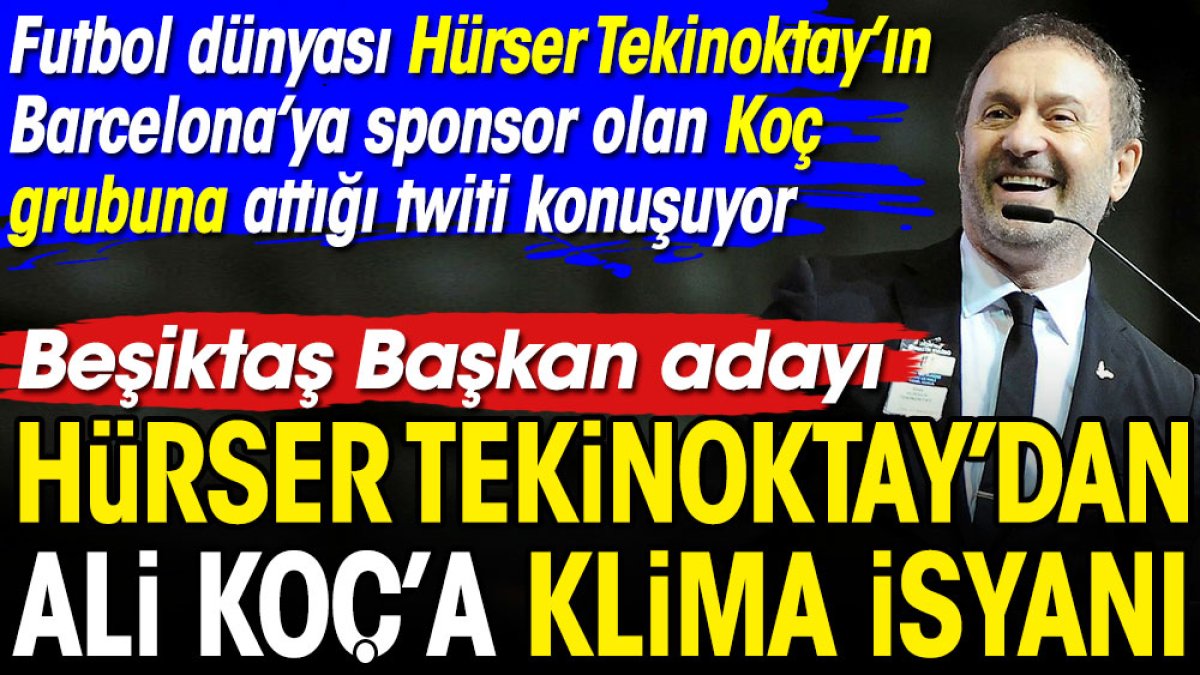 Beşiktaş Başkan adayı Hürser Tekinoktay'dan Ali Koç'a klima isyanı