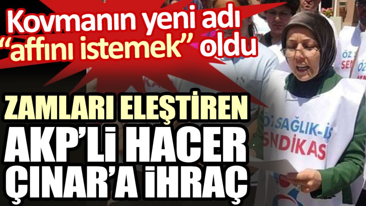 Zamları eleştiren AKP’li Hacer Çınar’a ihraç. Kovmanın yeni adı affını istemek oldu