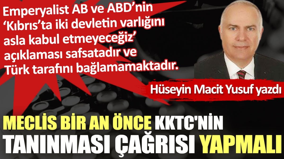 Meclis bir an önce KKTC'nin tanınması çağrısı yapmalı