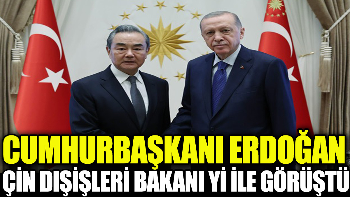 Cumhurbaşkanı Erdoğan, Çin Dışişleri Bakanı Yi ile görüştü