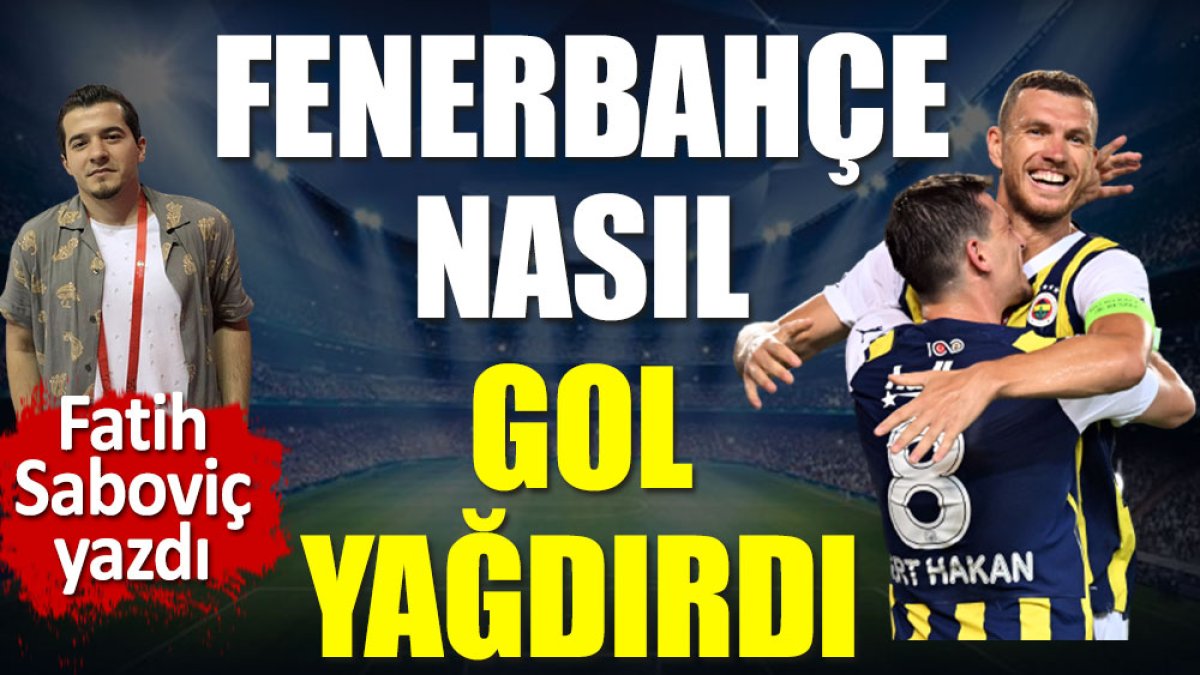 Fenerbahçe nasıl gol yağdırdı. Fatih Saboviç yazdı