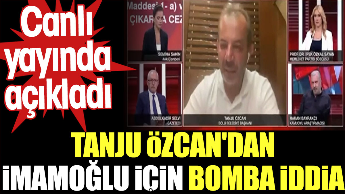 Tanju Özcan'dan İmamoğlu için bomba iddia. Canlı yayında açıkladı