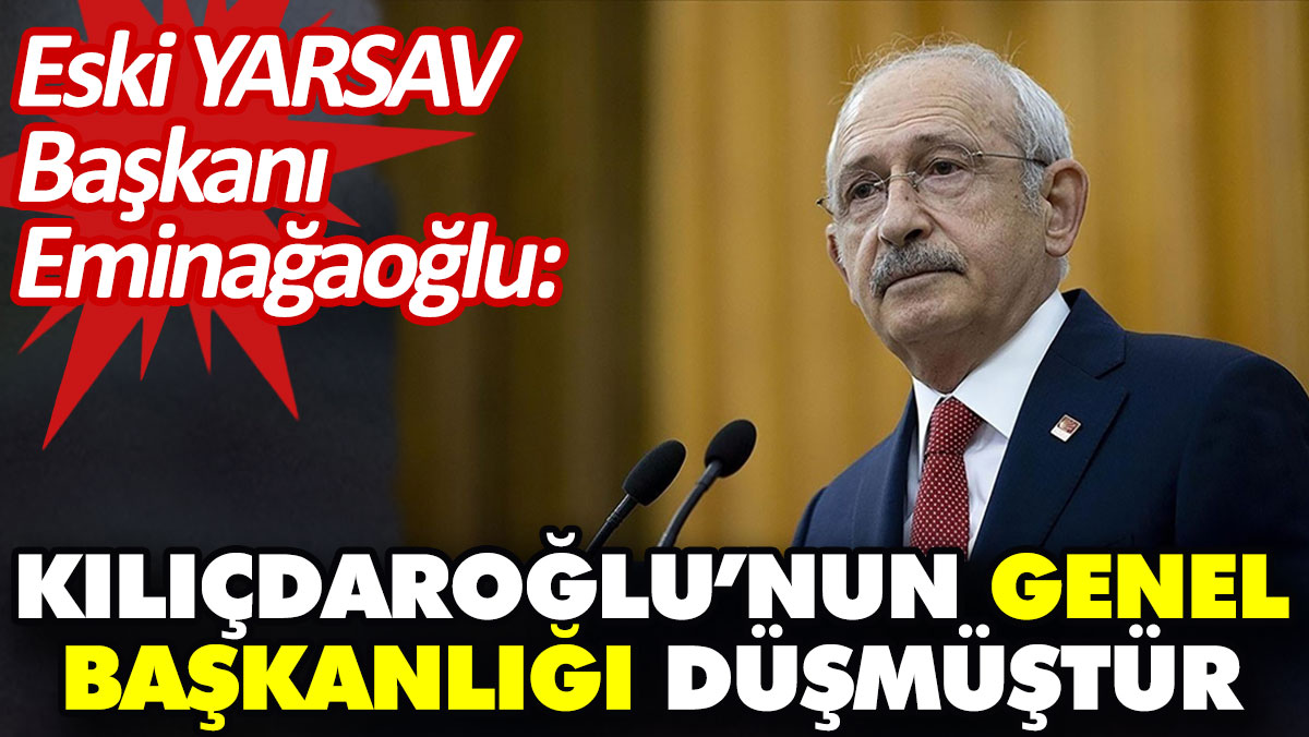 Eski YARSAV Başkanı Eminağaoğlu: Kılıçdaroğlu’nun Genel Başkanlığı düşmüştü