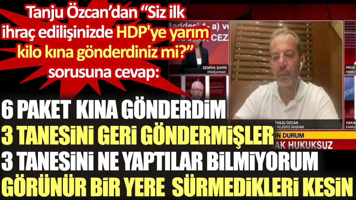 Tanju Özcan’dan "HDP'ye yarım kilo kına gönderdiniz mi?” sorusuna dikkat çeken cevap