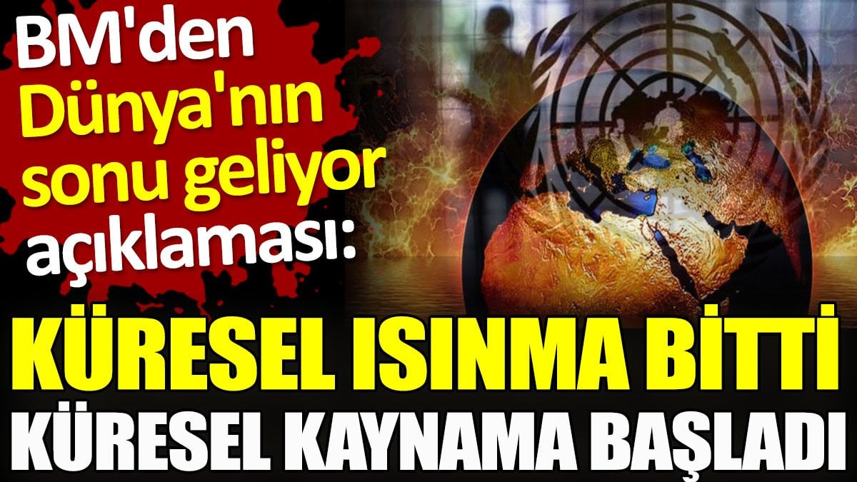 BM'den korkutan açıklama. Küresel ısınma bitti küresel kaynama başladı