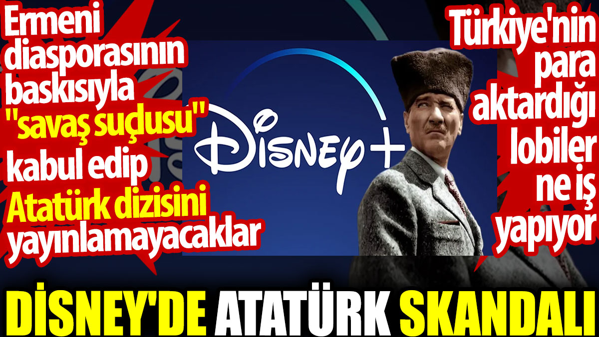 Disney'de Atatürk skandalı. Ermeni diasporasının baskısıyla Atatürk dizisini yayınlamayacaklar