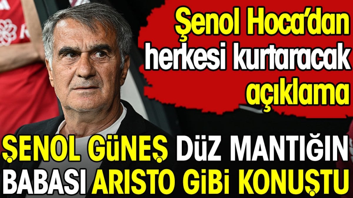 Şenol Güneş düz mantığın babası Aristo gibi konuştu. Herkesi kurtaracak açıklama