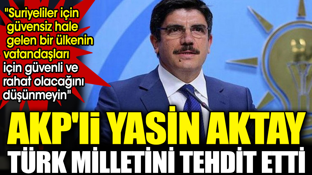 AKP'li Yasin Aktay Türk milletini tehdit etti