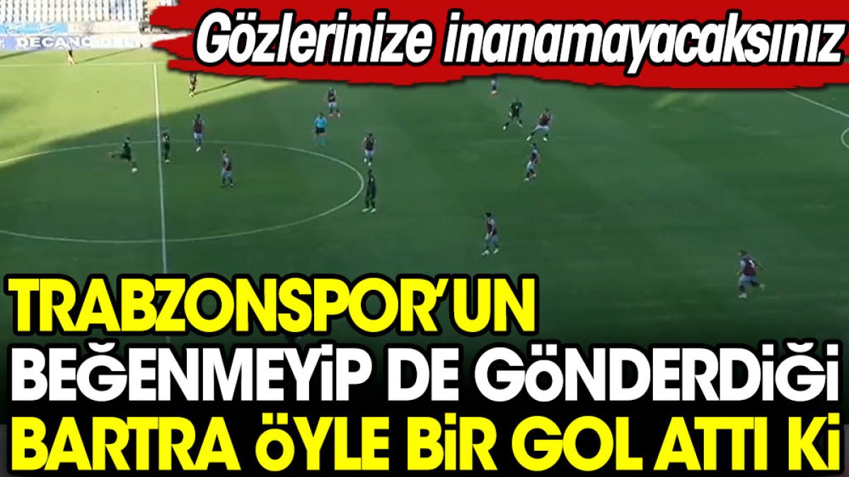 Trabzonspor'un beğenmeyip de gönderdiği Bartra jeneriklik gol attı