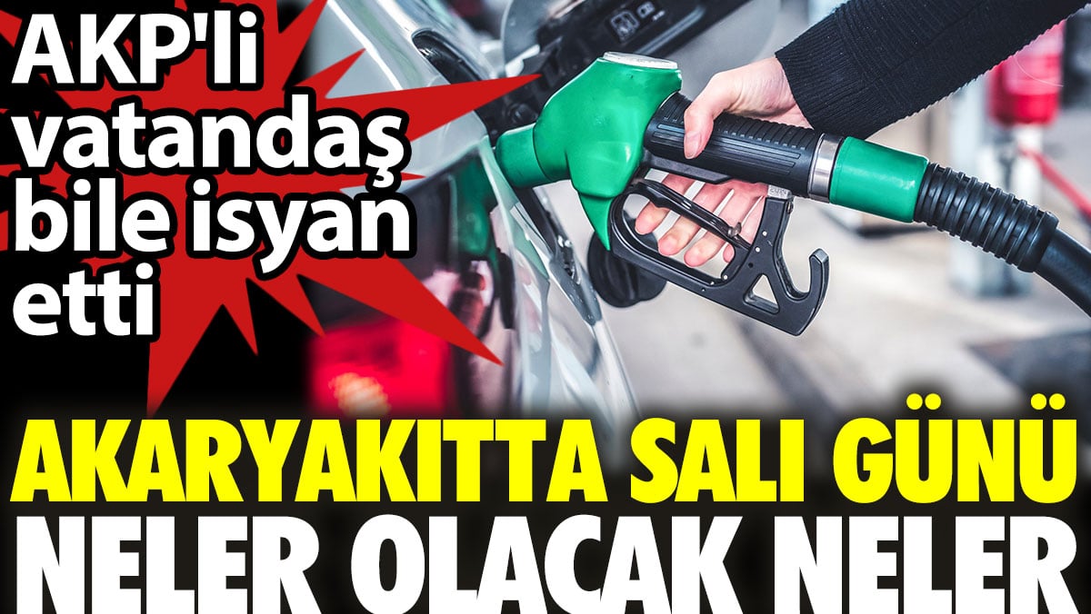 Akaryakıtta salı günü neler olacak neler. AKP'li vatandaş bile isyan etti