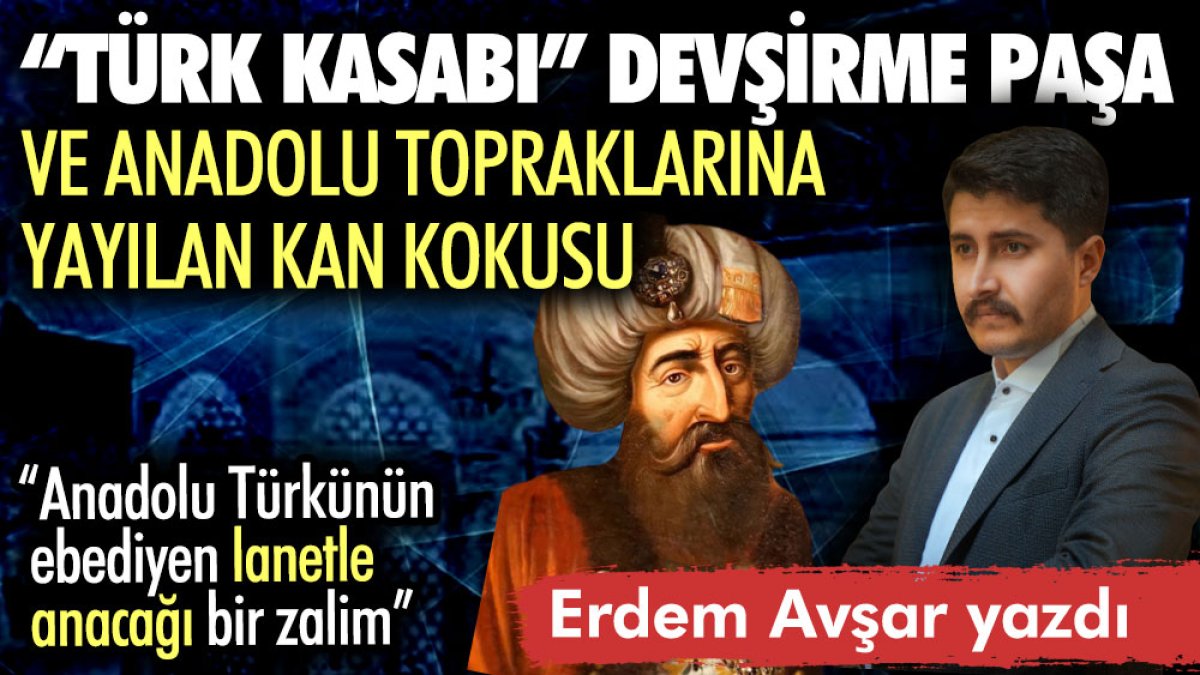 Türk Kasabı Devşirme Paşa ve Anadolu topraklarına yayılan kan kokusu