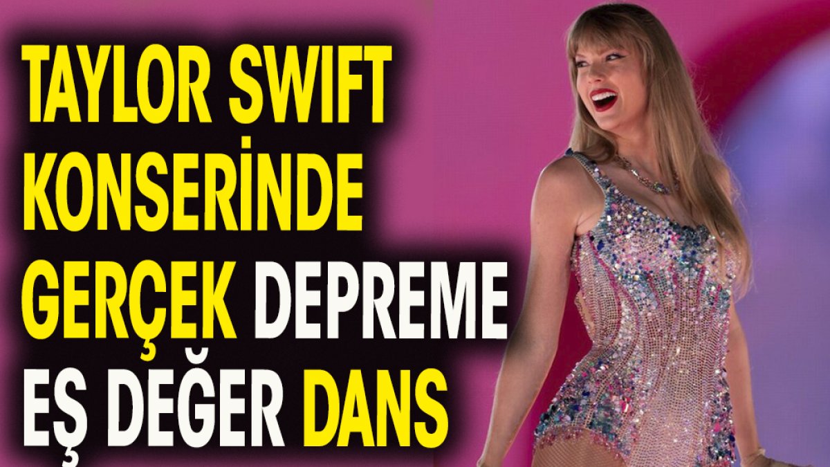 Taylor Swift konserinde gerçek depreme eş değer dans