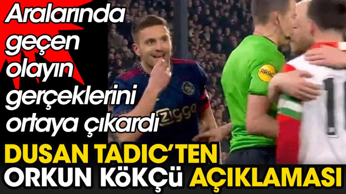Dusan Tadic'ten Beşiktaş itirafı. Orkun Kökçü hakkında da konuştu