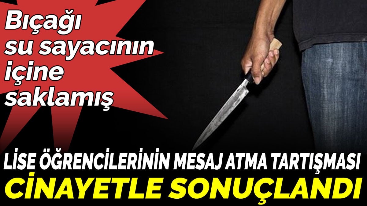 Lise öğrencilerinin mesaj atma tartışması cinayetle sonuçlandı