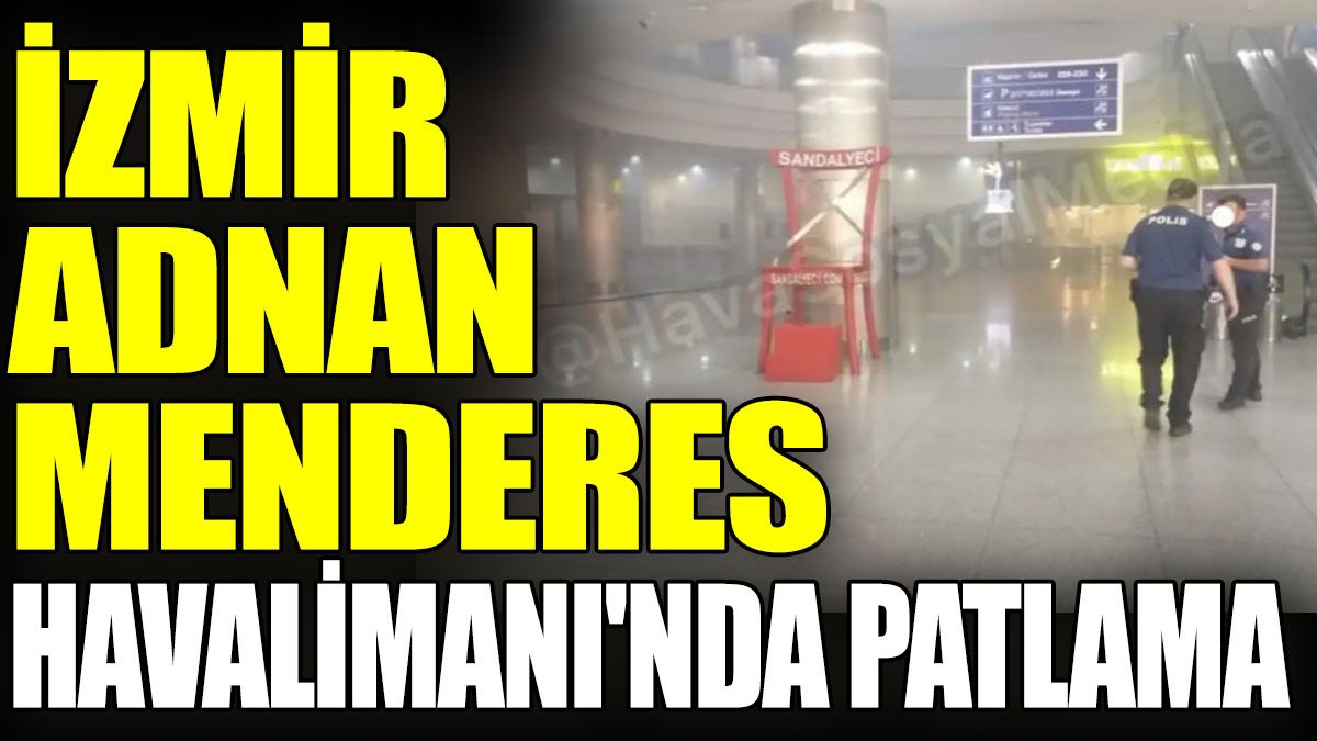 İzmir Adnan Menderes Havalimanı’nda patlama