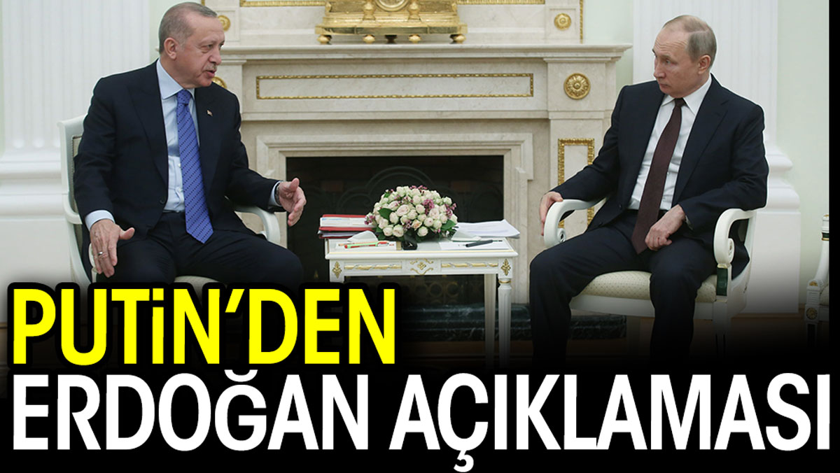 Putin'den Erdoğan açıklaması