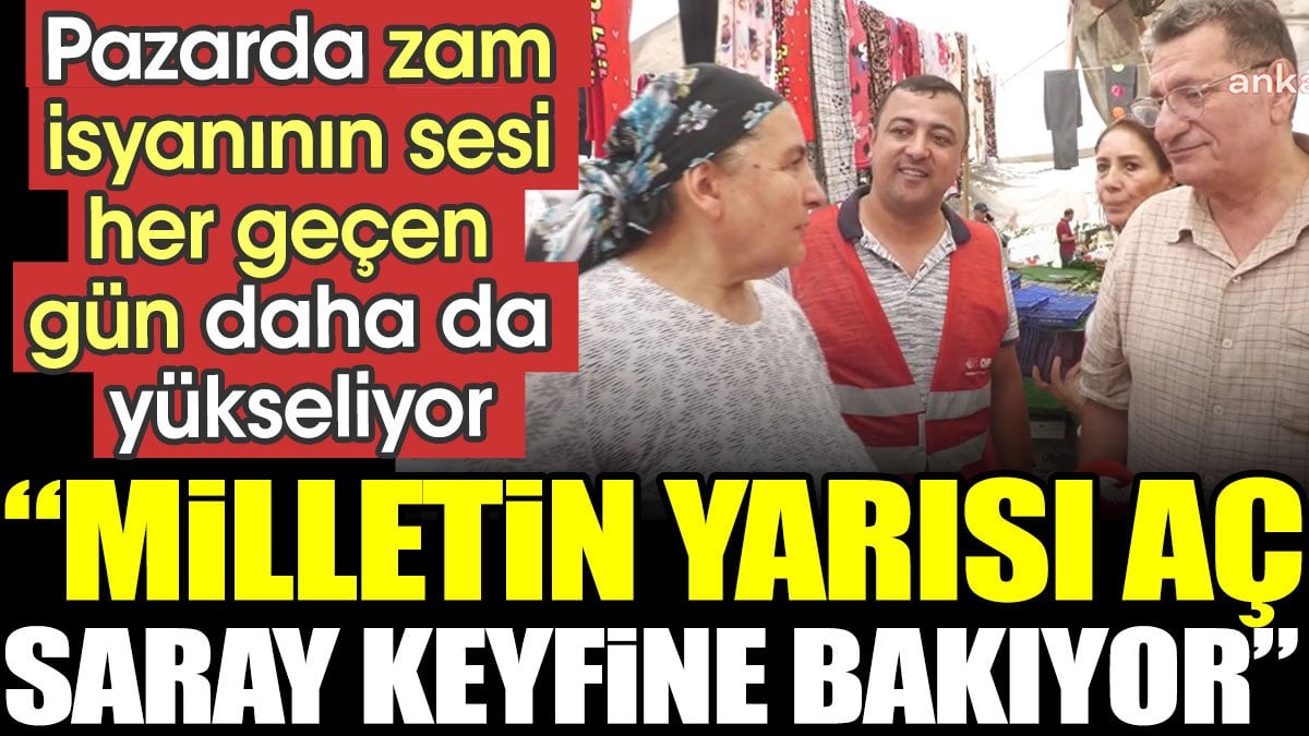 Pazarda zam isyanının sesi her geçen gün daha da yükseliyor: Milletin yarısı aç saray keyfine bakıyor