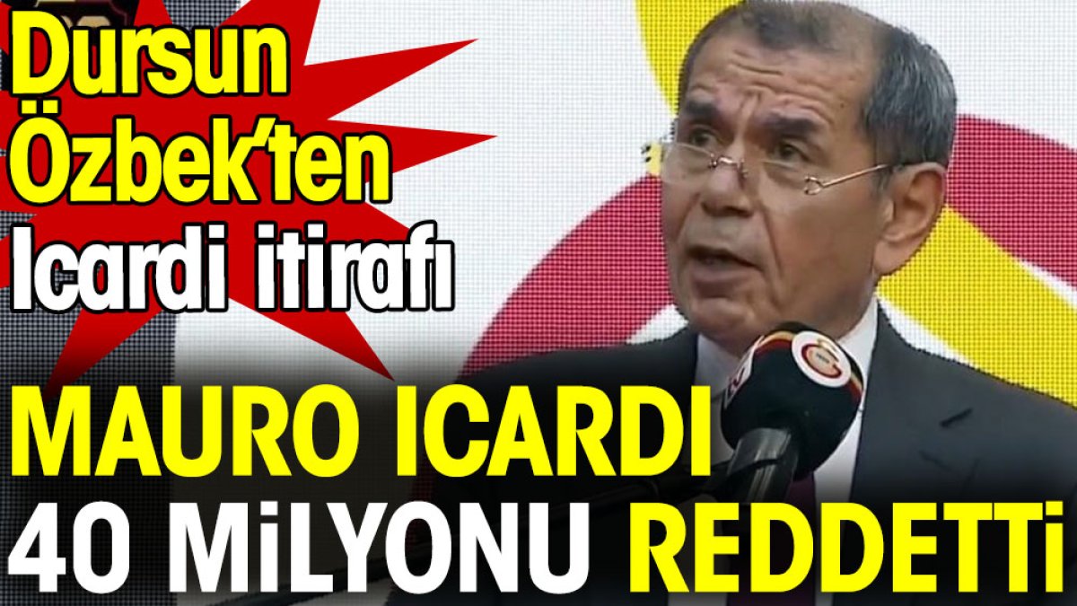 Dursun Özbek'ten Icardi itirafı: 40 milyonu reddetti