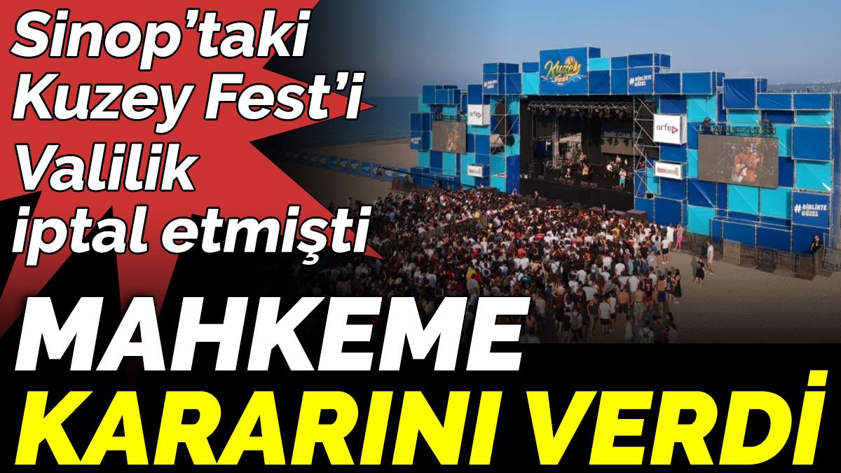 Sinop’taki 'Kuzey Fest’i Valilik iptal etmişti. Mahkeme kararını verdi