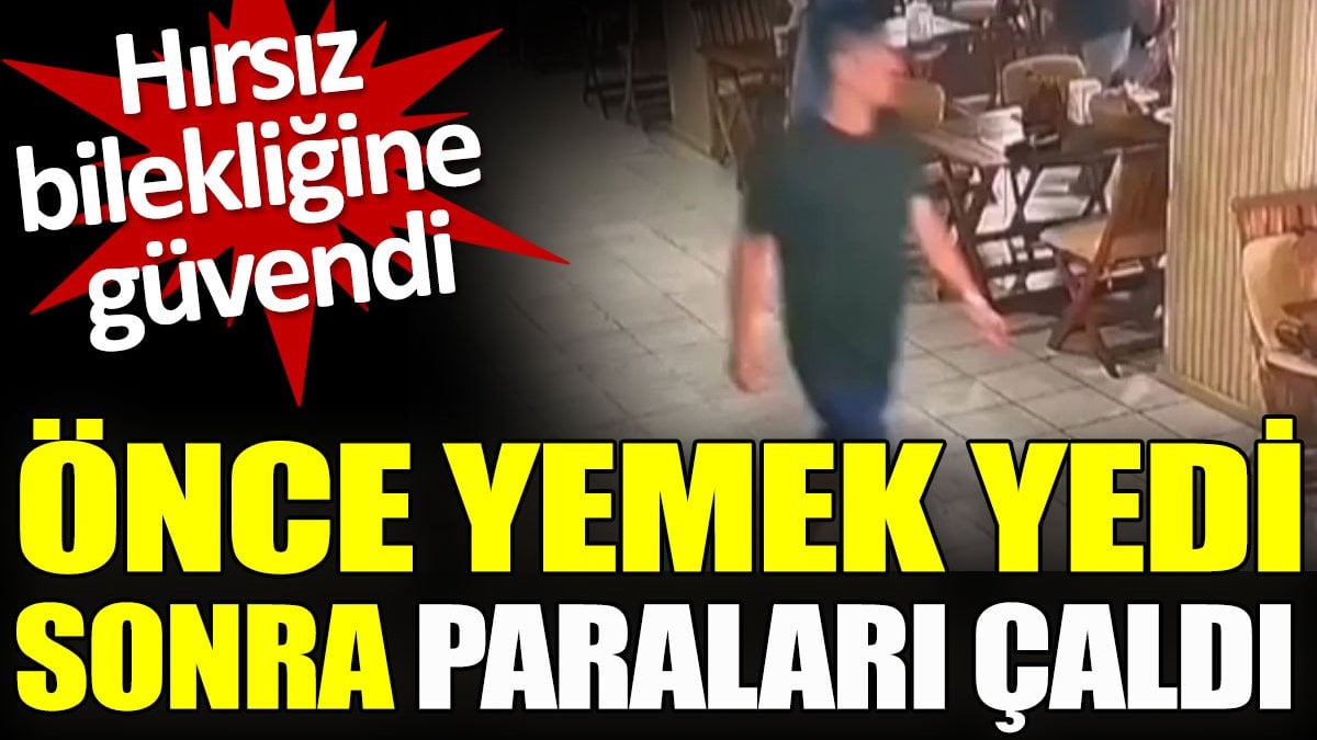 Önce yemek yedi sonra paraları çaldı