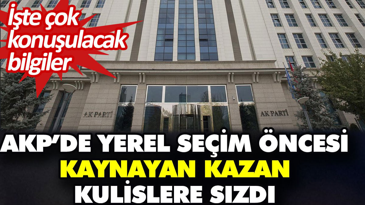 AKP’de yerel seçim öncesi kaynayan kazan kulislere sızdı