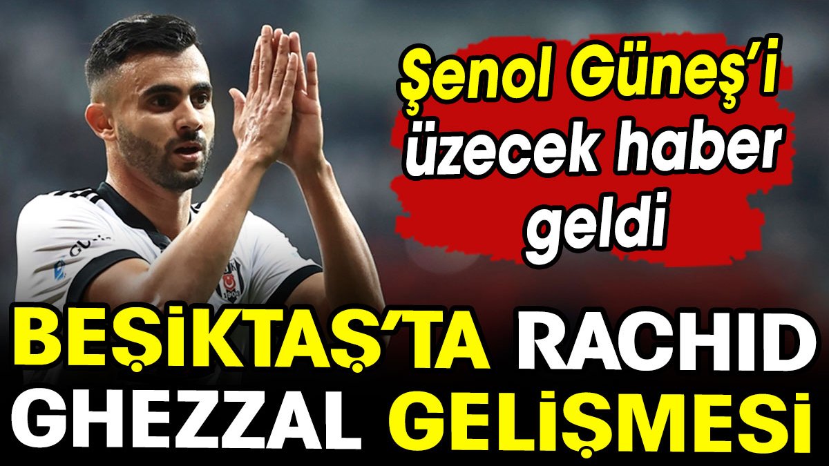 Ghezzal'dan Beşiktaş'a kötü haber