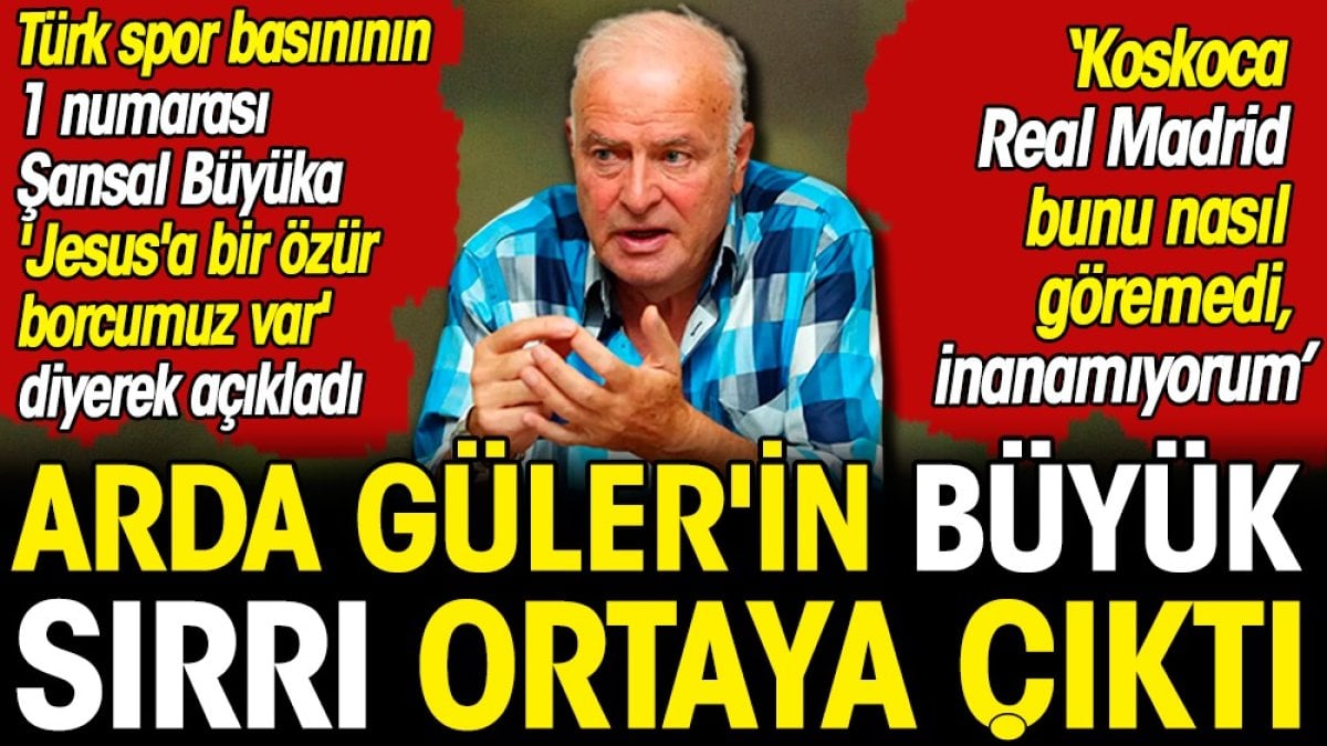 'Koskoca R.Madrid bunu nasıl göremedi inanamıyorum' Şansal Büyüka Arda Güler'in büyük sırrını ortaya çıkardı