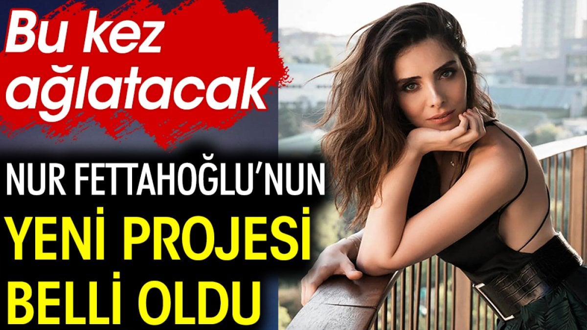 Nur Fettahoğlu’nun yeni projesi belli oldu