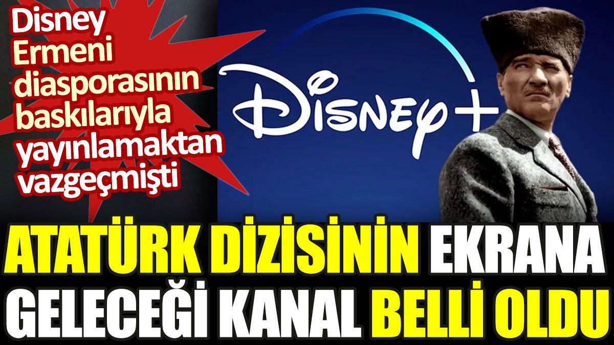Disney tarafından iptal edilen Atatürk dizisinin yayınlanacağı kanal belli oldu