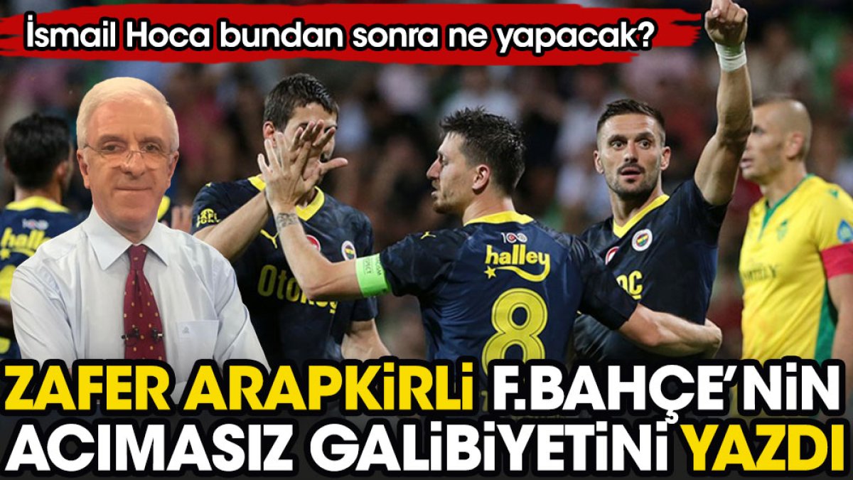 Zafer Arapkirli Fenerbahçe'nin acımasız galibiyetini yazdı