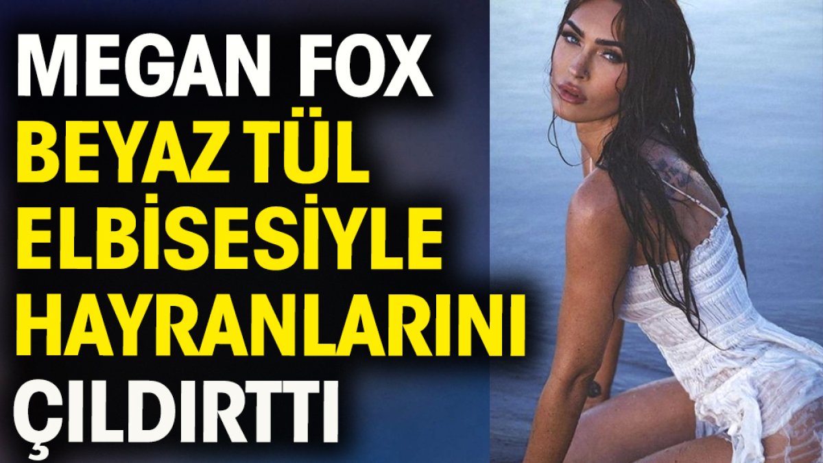 Amerikalı oyuncu Megan Fox  hayranlarını çıldırttı