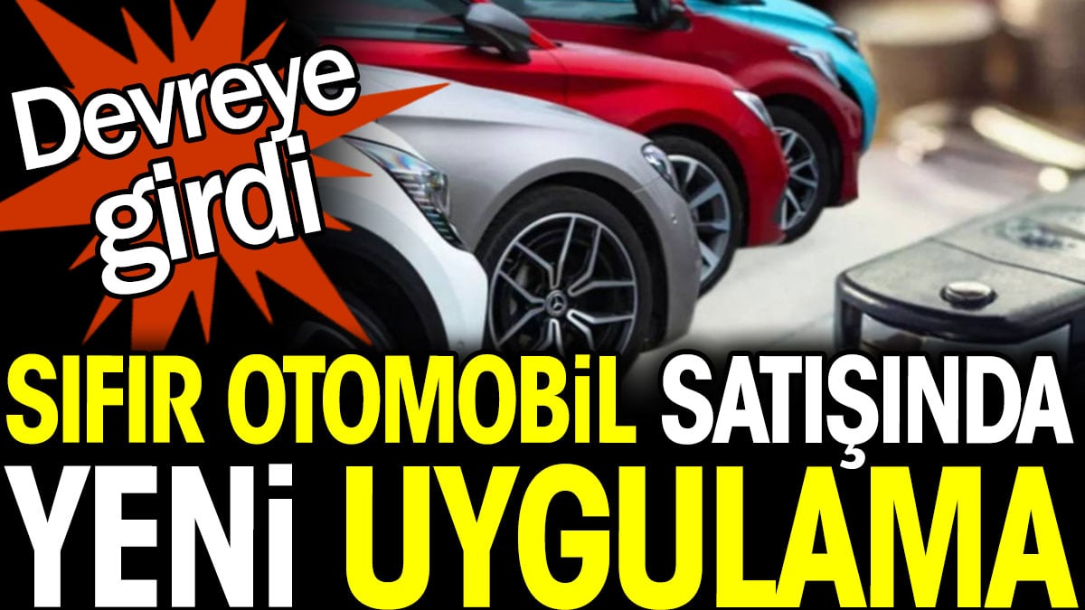 Sıfır otomobil satışında yeni uygulama. Devreye girdi